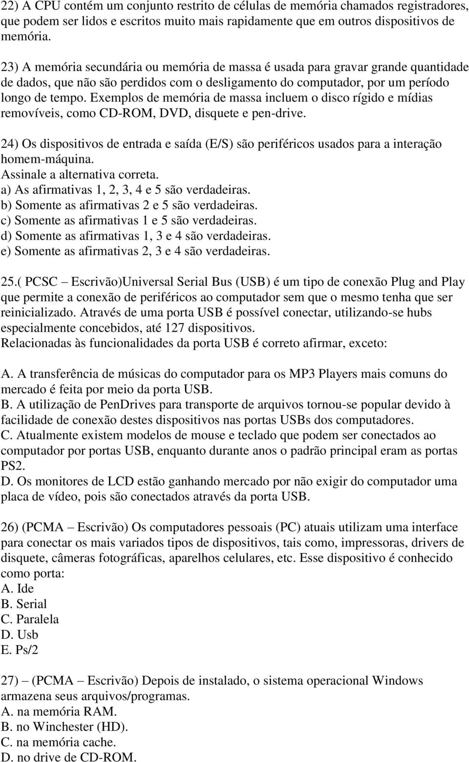 Exemplos de memória de massa incluem o disco rígido e mídias removíveis, como CD-ROM, DVD, disquete e pen-drive.