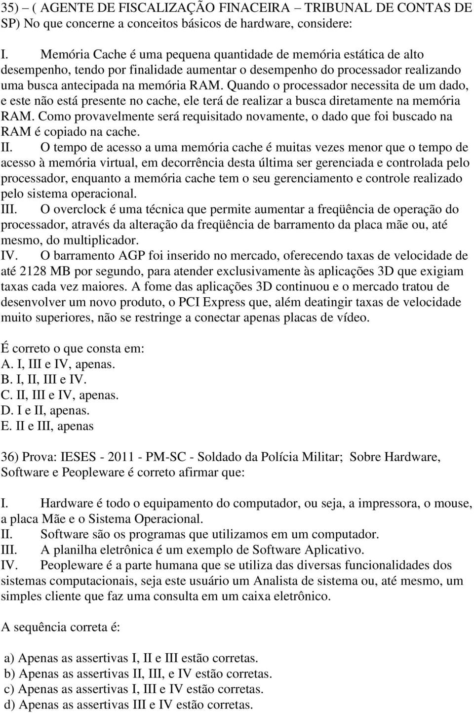 Quando o processador necessita de um dado, e este não está presente no cache, ele terá de realizar a busca diretamente na memória RAM.