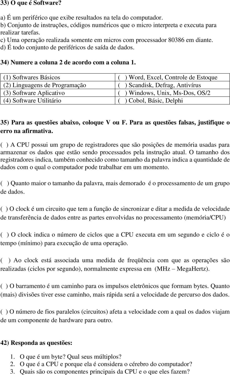 (1) Softwares Básicos ( ) Word, Excel, Controle de Estoque (2) Linguagens de Programação ( ) Scandisk, Defrag, Antivírus (3) Software Aplicativo ( ) Windows, Unix, Ms-Dos, OS/2 (4) Software