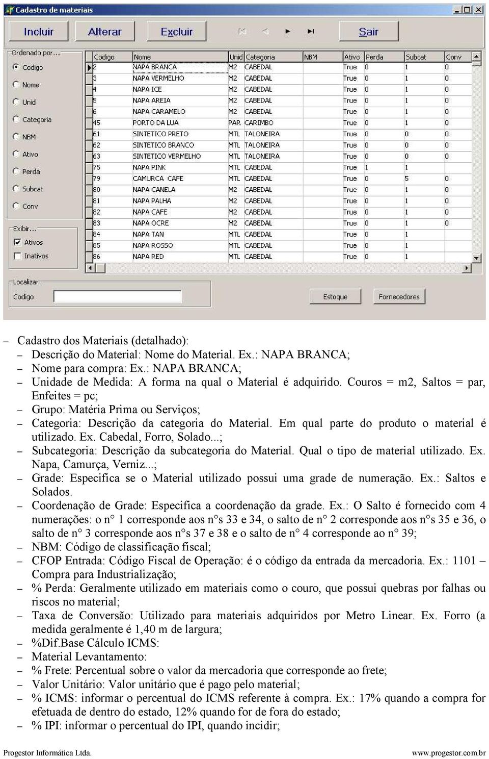 ..; Subcategoria: Descrição da subcategoria do Material. Qual o tipo de material utilizado. Ex. Napa, Camurça, Verniz...; Grade: Especifica se o Material utilizado possui uma grade de numeração. Ex.: Saltos e Solados.