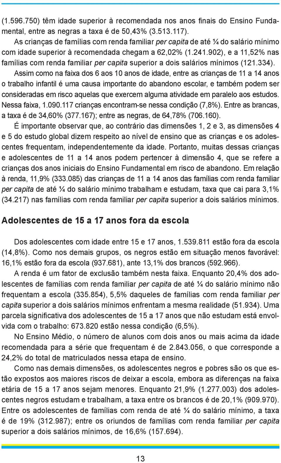 902), e a 11,52% nas famílias com renda familiar per capita superior a dois salários mínimos (121.334).