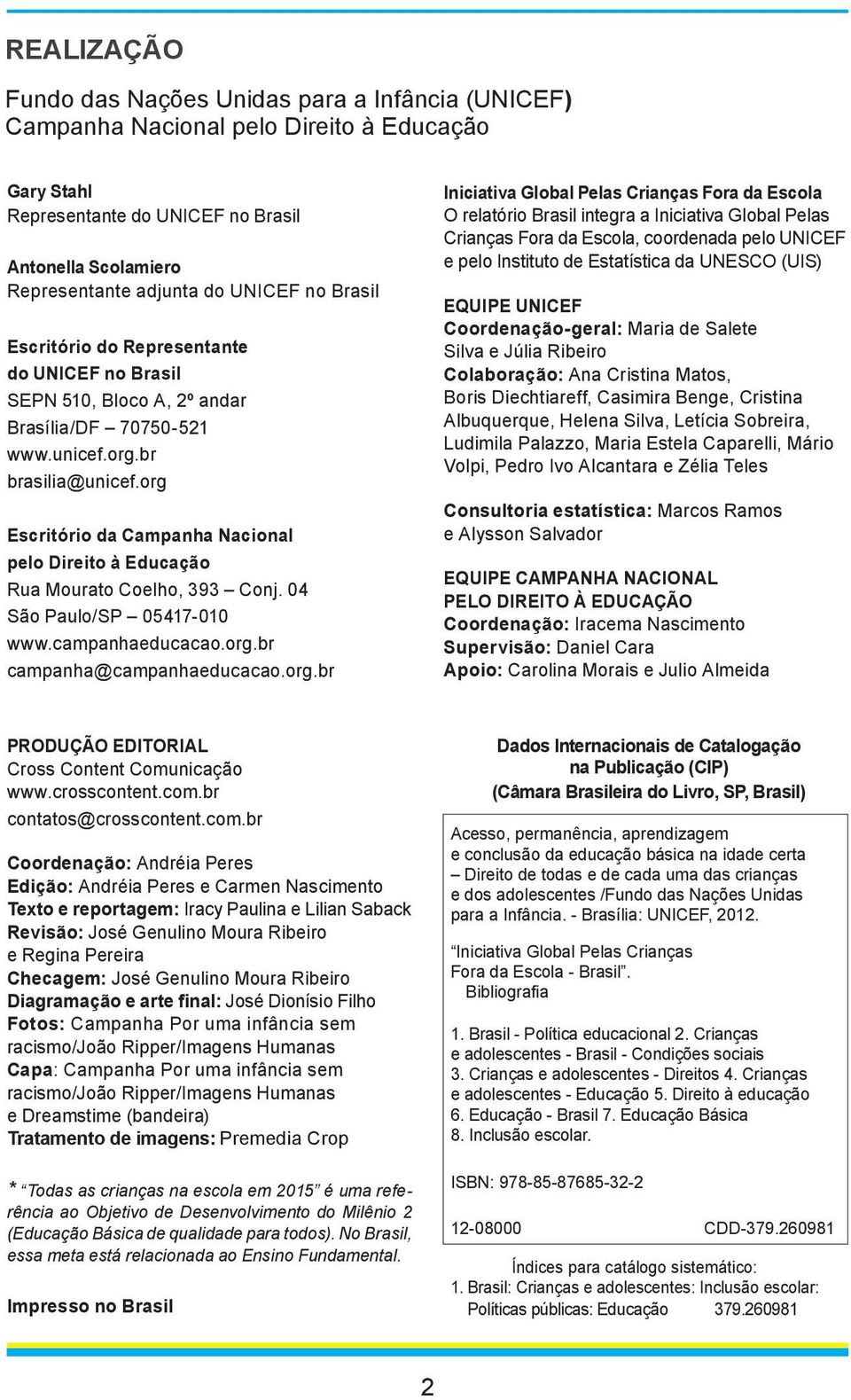 org Escritório da Campanha Nacional pelo Direito à Educação Rua Mourato Coelho, 393 Conj. 04 São Paulo/SP 05417-010 www.campanhaeducacao.org.br campanha@campanhaeducacao.org.br Iniciativa Global