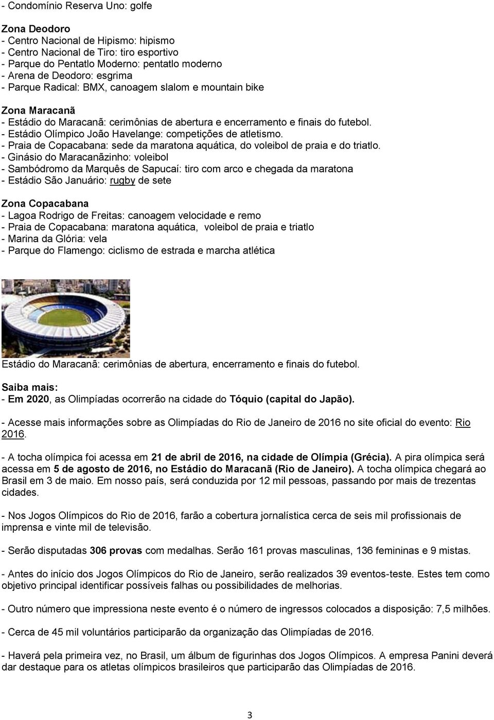 - Estádio Olímpico João Havelange: competições de atletismo. - Praia de Copacabana: sede da maratona aquática, do voleibol de praia e do triatlo.