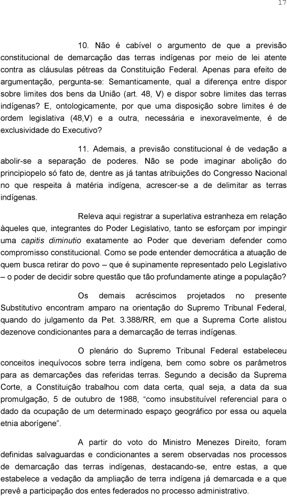 E, ontologicamente, por que uma disposição sobre limites é de ordem legislativa (48,V) e a outra, necessária e inexoravelmente, é de exclusividade do Executivo? 11.