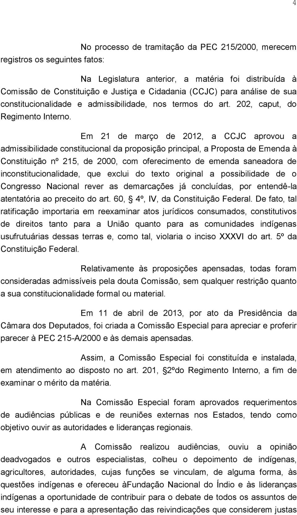 Em 21 de março de 2012, a CCJC aprovou a admissibilidade constitucional da proposição principal, a Proposta de Emenda à Constituição nº 215, de 2000, com oferecimento de emenda saneadora de