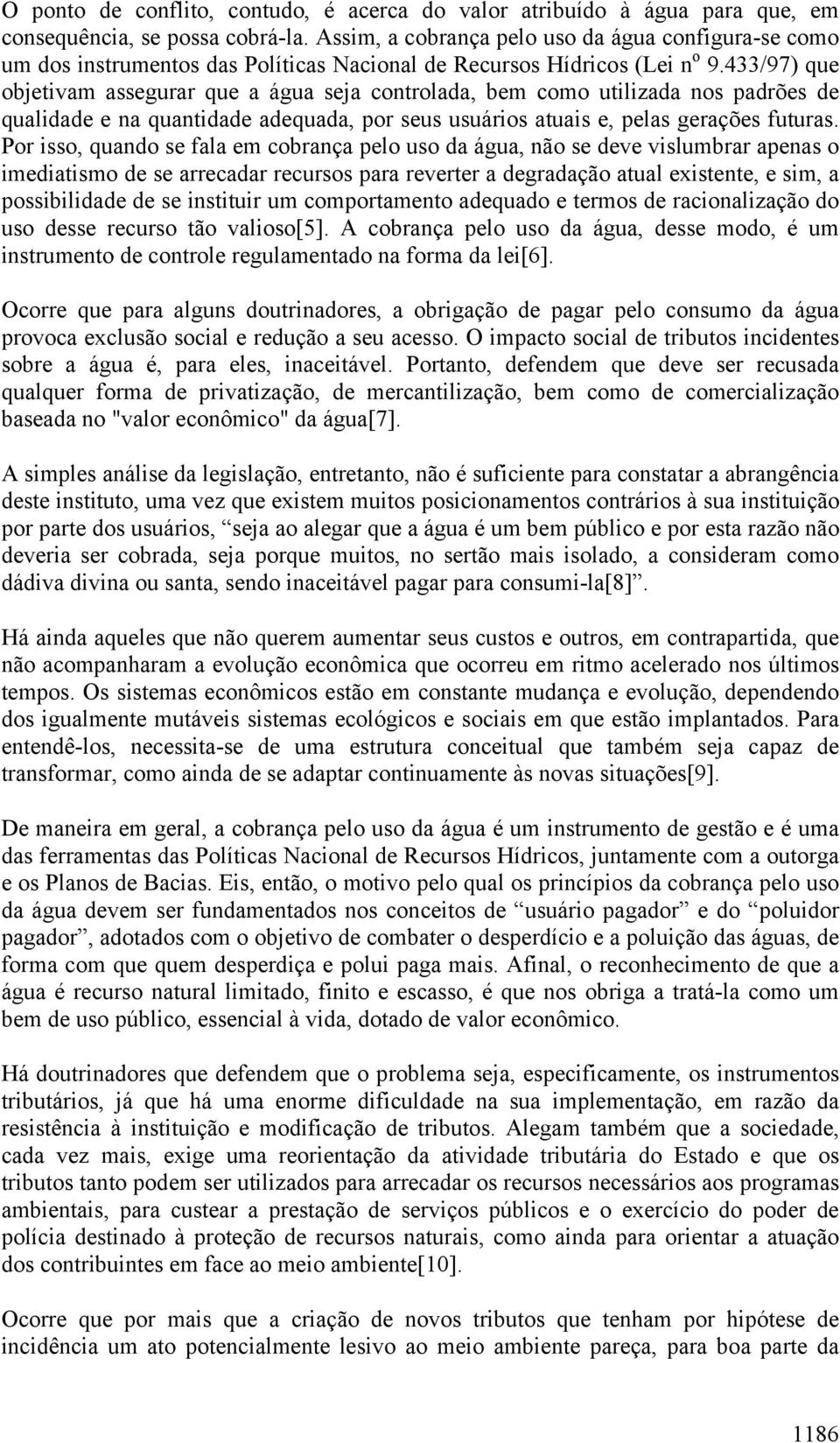 433/97) que objetivam assegurar que a água seja controlada, bem como utilizada nos padrões de qualidade e na quantidade adequada, por seus usuários atuais e, pelas gerações futuras.