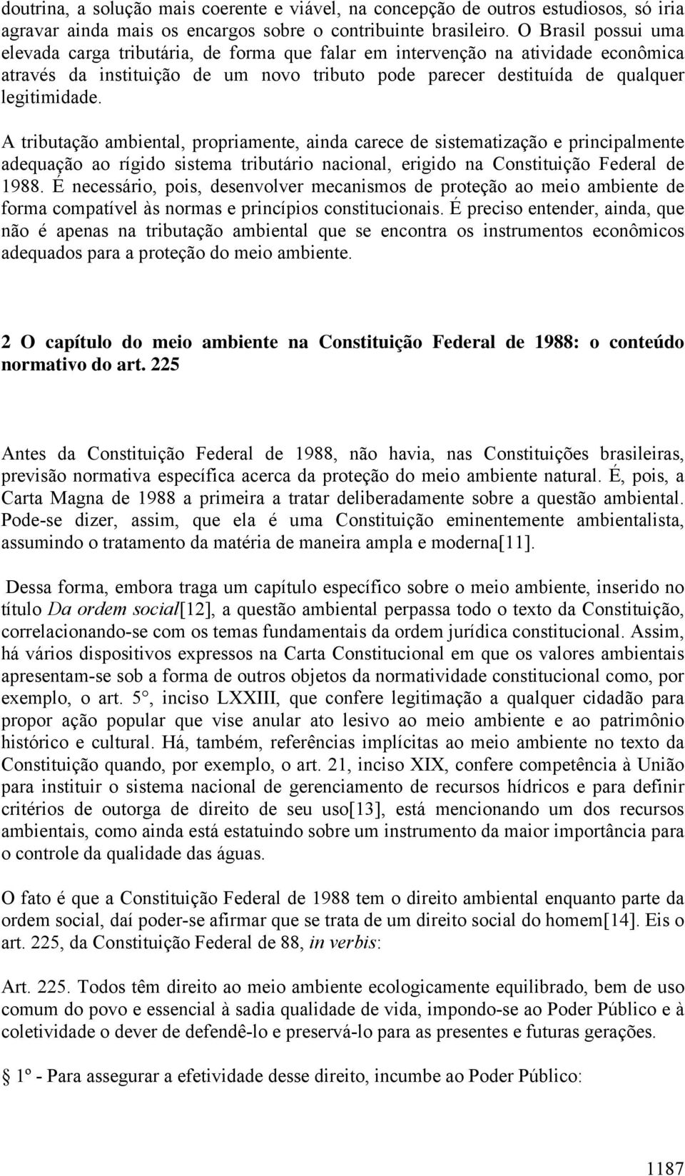 A tributação ambiental, propriamente, ainda carece de sistematização e principalmente adequação ao rígido sistema tributário nacional, erigido na Constituição Federal de 1988.