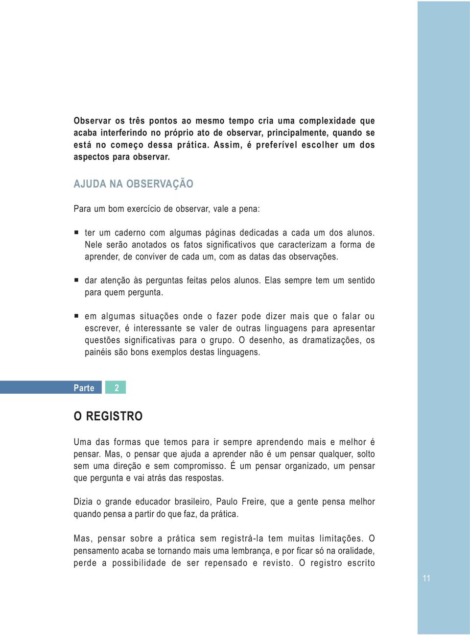 Nele serão anotados os fatos significativos que caracterizam a forma de aprender, de conviver de cada um, com as datas das observações. dar atenção às perguntas feitas pelos alunos.