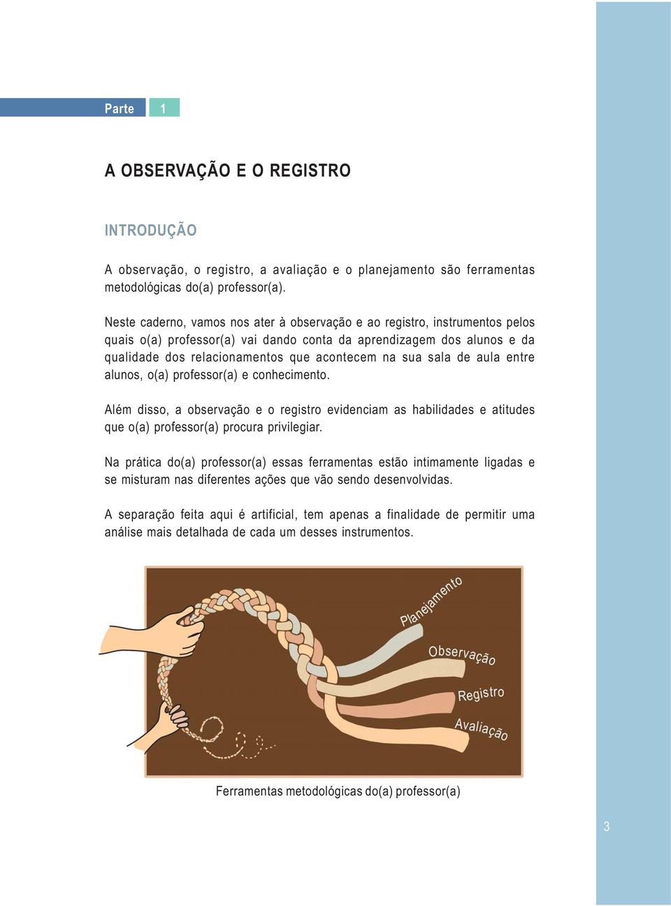 sala de aula entre alunos, o(a) professor(a) e conhecimento. Além disso, a observação e o registro evidenciam as habilidades e atitudes que o(a) professor(a) procura privilegiar.