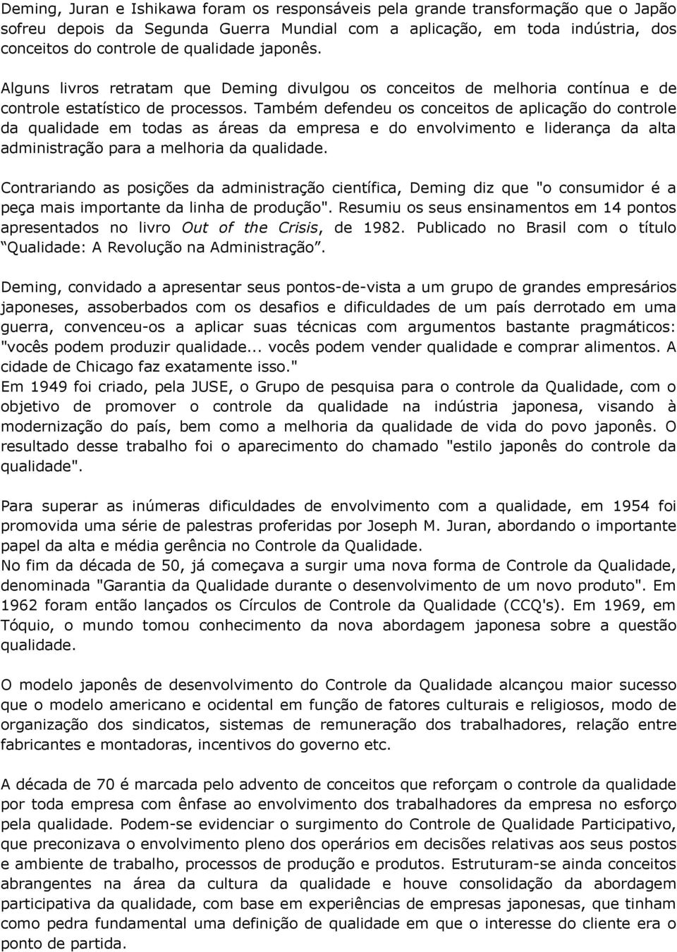 Também defendeu os conceitos de aplicação do controle da qualidade em todas as áreas da empresa e do envolvimento e liderança da alta administração para a melhoria da qualidade.