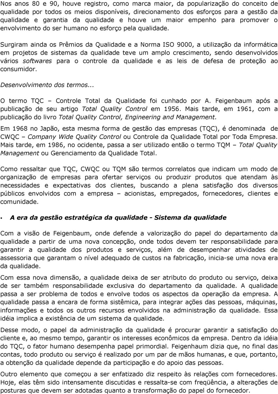 Surgiram ainda os Prêmios da Qualidade e a Norma ISO 9000, a utilização da informática em projetos de sistemas da qualidade teve um amplo crescimento, sendo desenvolvidos vários softwares para o