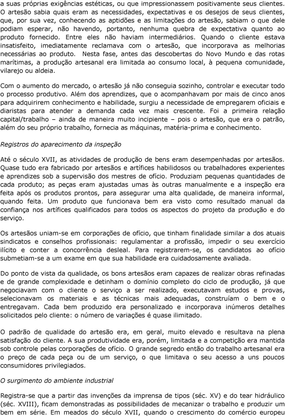 havendo, portanto, nenhuma quebra de expectativa quanto ao produto fornecido. Entre eles não haviam intermediários.