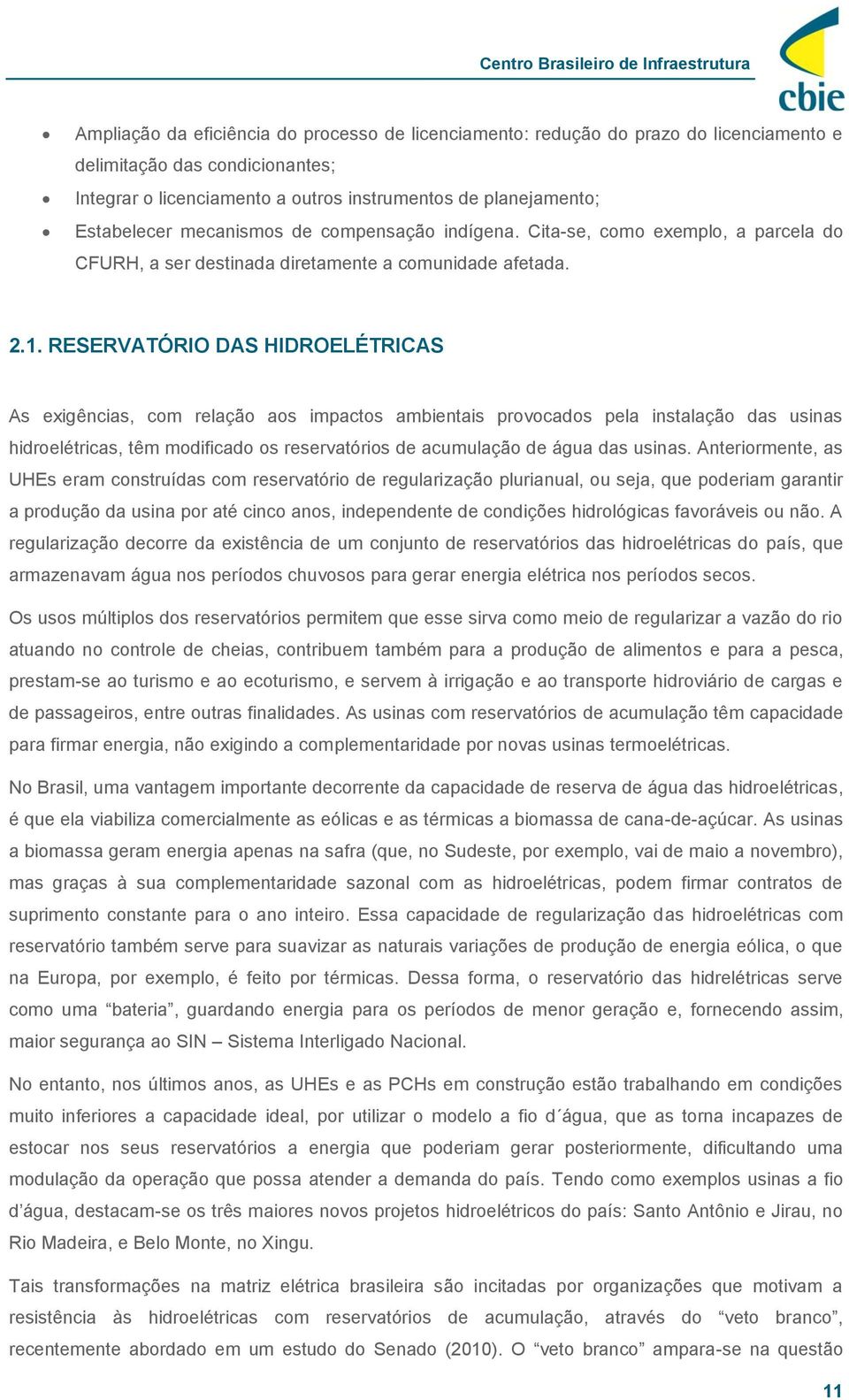 RESERVATÓRIO DAS HIDROELÉTRICAS As exigências, com relação aos impactos ambientais provocados pela instalação das usinas hidroelétricas, têm modificado os reservatórios de acumulação de água das