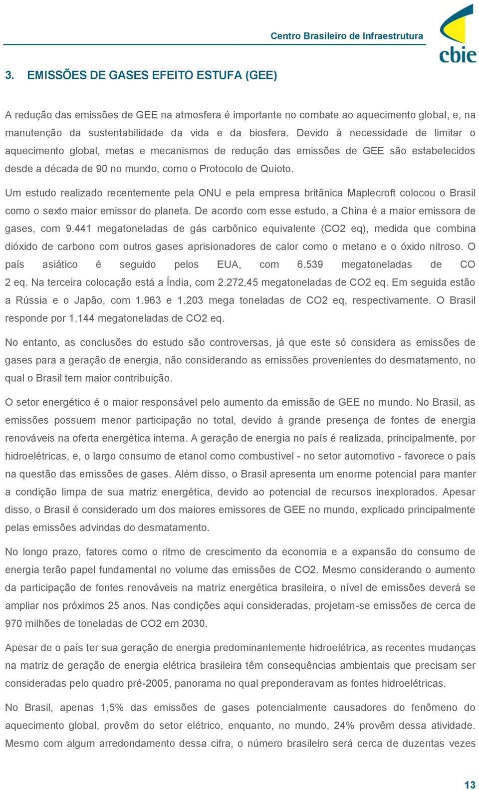 Um estudo realizado recentemente pela ONU e pela empresa britânica Maplecroft colocou o Brasil como o sexto maior emissor do planeta.