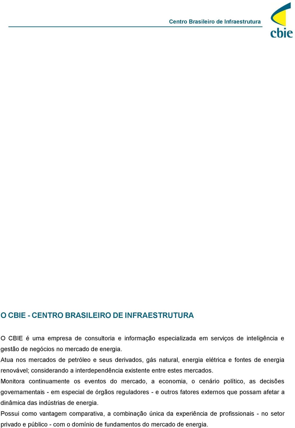 Monitora continuamente os eventos do mercado, a economia, o cenário político, as decisões governamentais - em especial de órgãos reguladores - e outros fatores externos que possam afetar