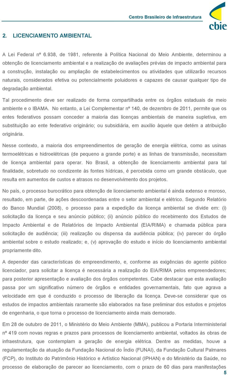 ou ampliação de estabelecimentos ou atividades que utilizarão recursos naturais, considerados efetiva ou potencialmente poluidores e capazes de causar qualquer tipo de degradação ambiental.