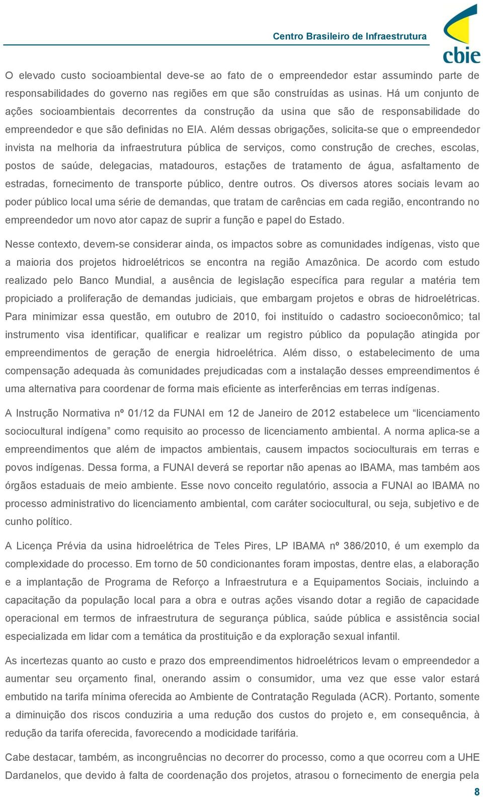 Além dessas obrigações, solicita-se que o empreendedor invista na melhoria da infraestrutura pública de serviços, como construção de creches, escolas, postos de saúde, delegacias, matadouros,