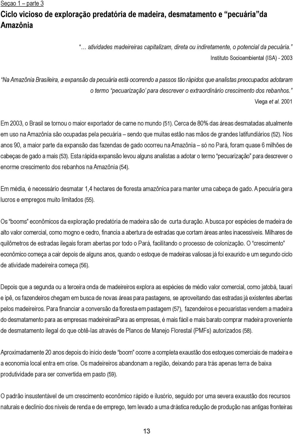 extraordinário crescimento dos rebanhos. Viega et al. 2001 Em 2003, o Brasil se tornou o maior exportador de carne no mundo (51).