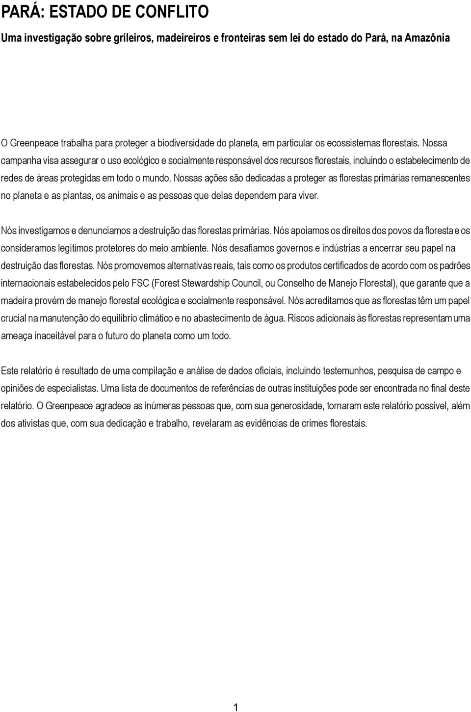 Nossa campanha visa assegurar o uso ecológico e socialmente responsável dos recursos florestais, incluindo o estabelecimento de redes de áreas protegidas em todo o mundo.