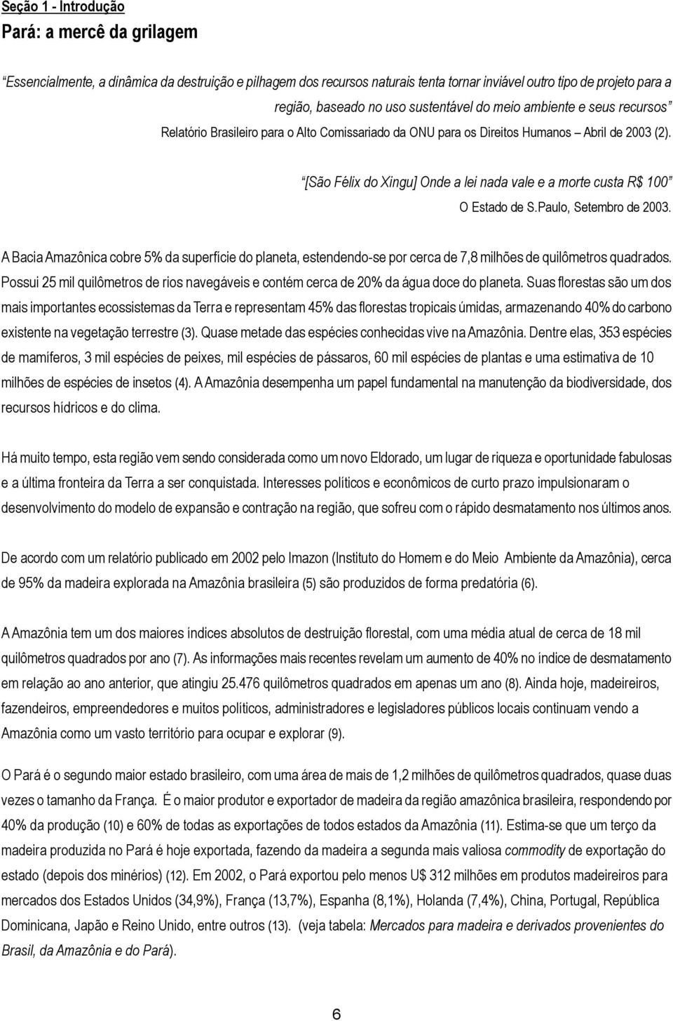[São Félix do Xingu] Onde a lei nada vale e a morte custa R$ 100 O Estado de S.Paulo, Setembro de 2003.
