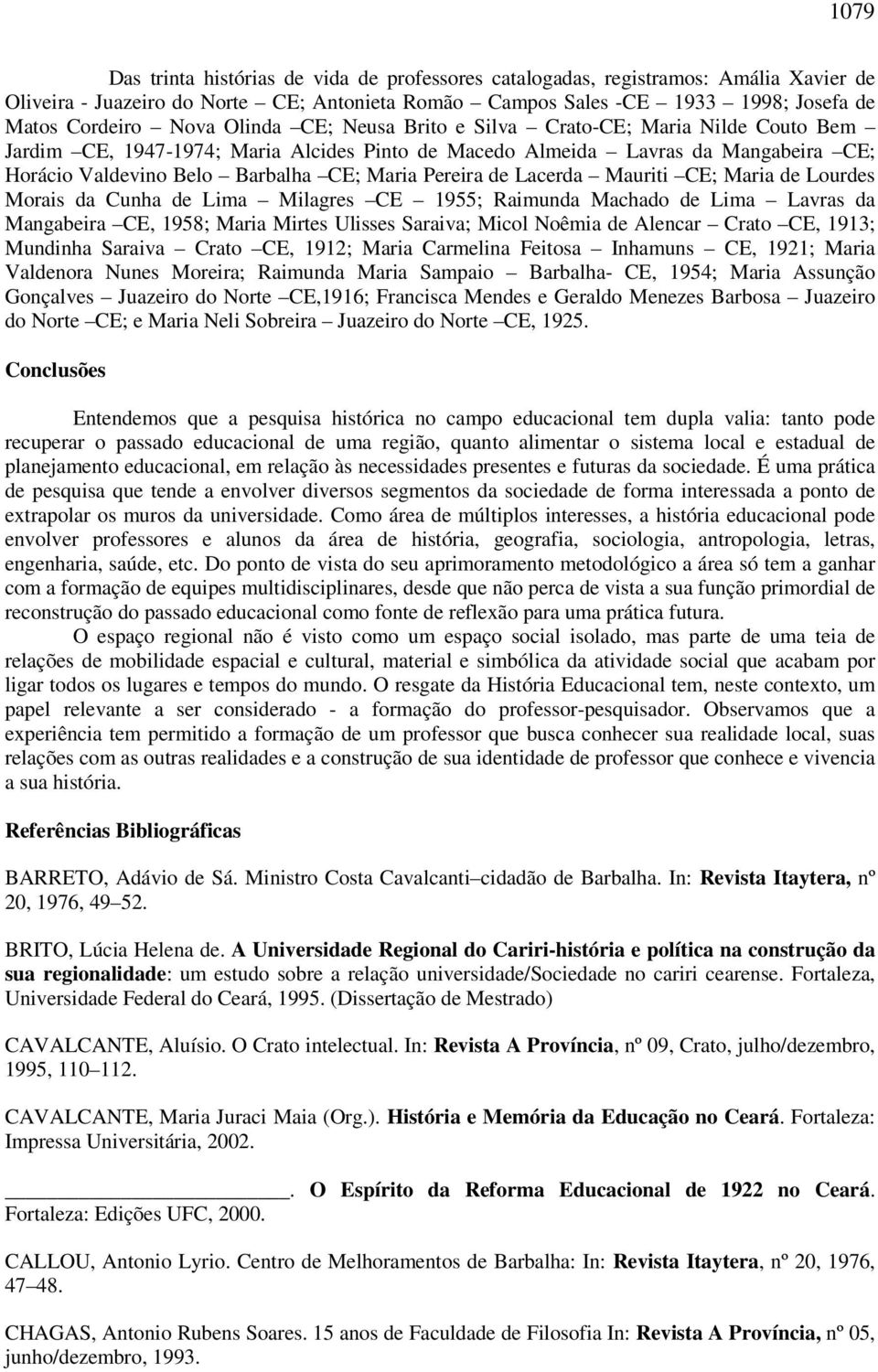 de Lacerda Mauriti CE; Maria de Lourdes Morais da Cunha de Lima Milagres CE 1955; Raimunda Machado de Lima Lavras da Mangabeira CE, 1958; Maria Mirtes Ulisses Saraiva; Micol Noêmia de Alencar Crato