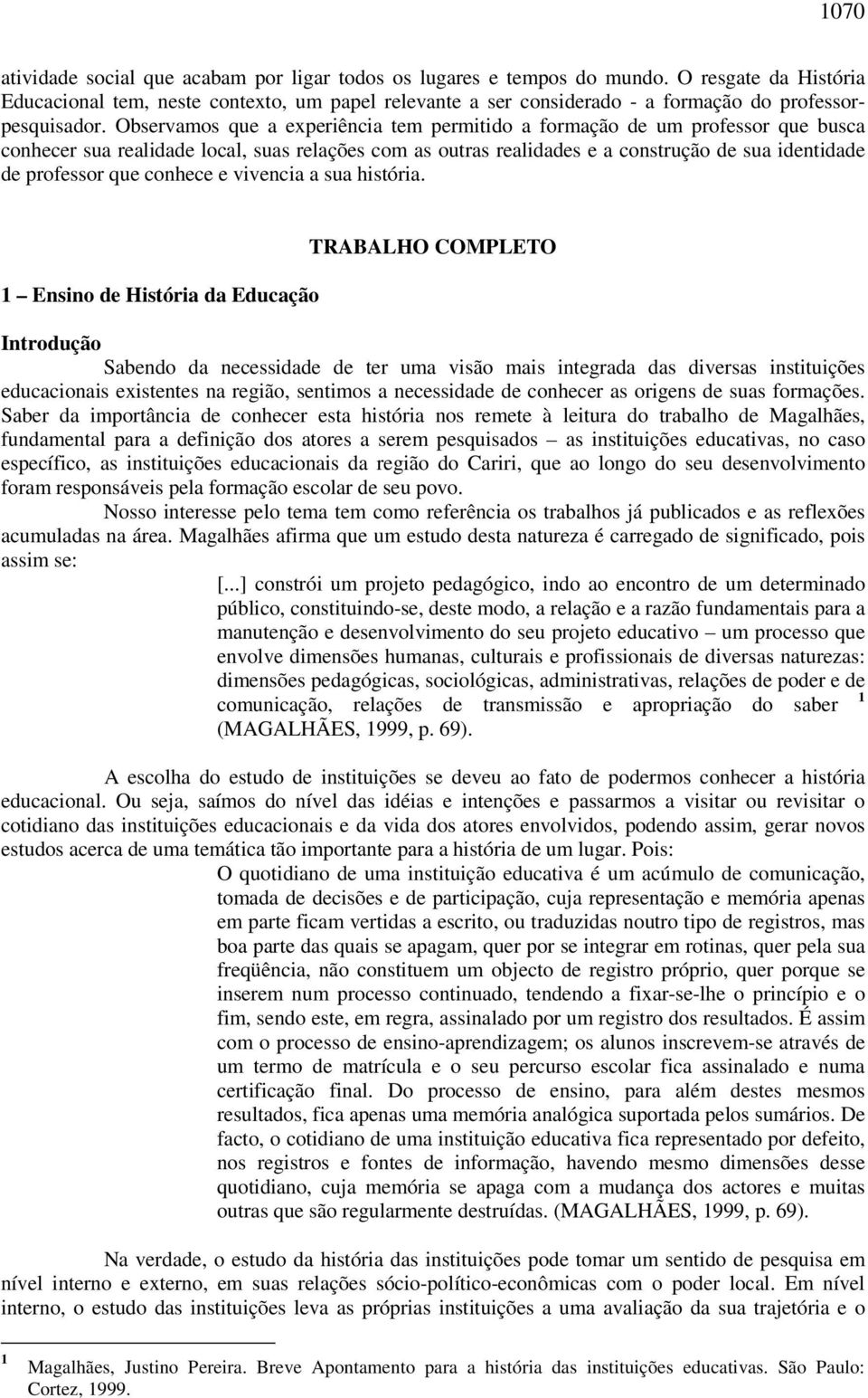 Observamos que a experiência tem permitido a formação de um professor que busca conhecer sua realidade local, suas relações com as outras realidades e a construção de sua identidade de professor que