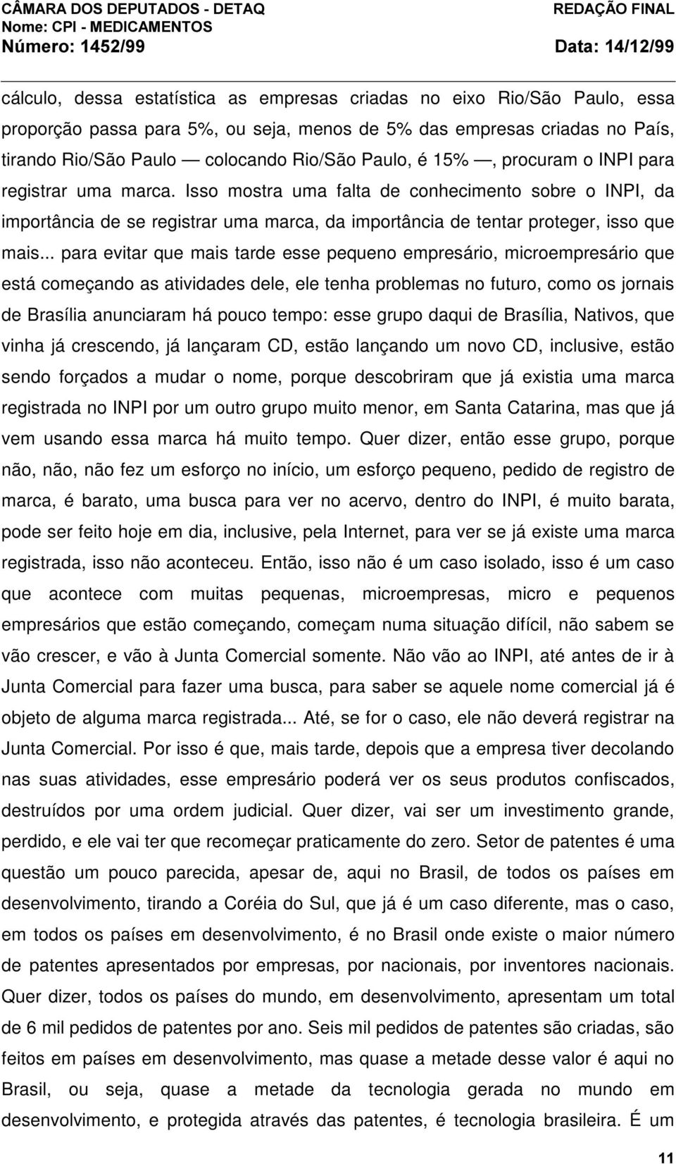 .. para evitar que mais tarde esse pequeno empresário, microempresário que está começando as atividades dele, ele tenha problemas no futuro, como os jornais de Brasília anunciaram há pouco tempo: