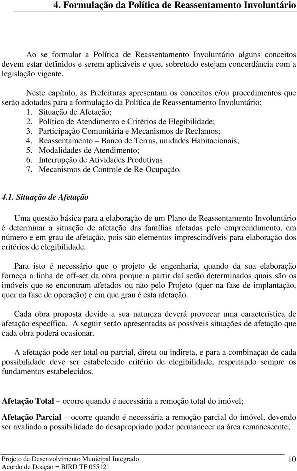 Situação de Afetação; 2. Política de Atendimento e Critérios de Elegibilidade; 3. Participação Comunitária e Mecanismos de Reclamos; 4. Reassentamento Banco de Terras, unidades Habitacionais; 5.