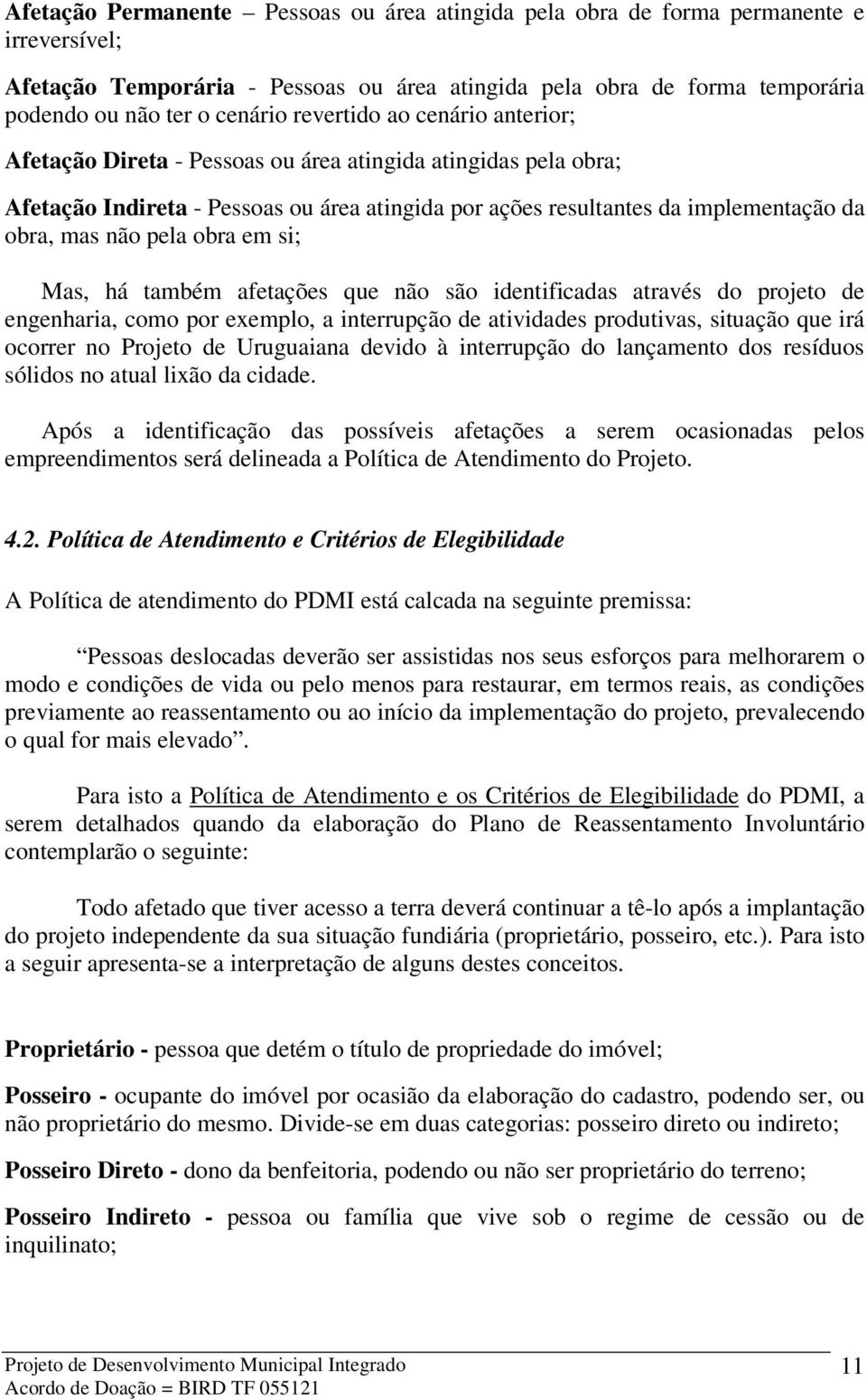 pela obra em si; Mas, há também afetações que não são identificadas através do projeto de engenharia, como por exemplo, a interrupção de atividades produtivas, situação que irá ocorrer no Projeto de