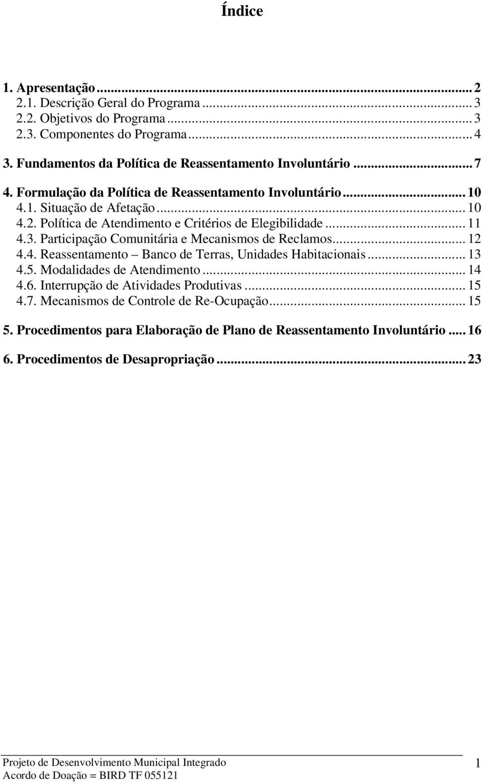 Política de Atendimento e Critérios de Elegibilidade... 11 4.3. Participação Comunitária e Mecanismos de Reclamos... 12 4.4. Reassentamento Banco de Terras, Unidades Habitacionais.