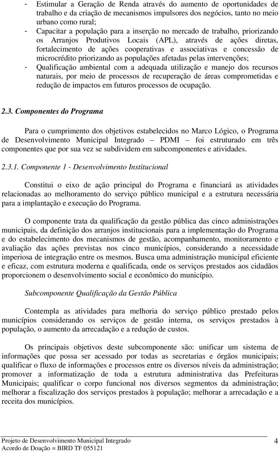 as populações afetadas pelas intervenções; - Qualificação ambiental com a adequada utilização e manejo dos recursos naturais, por meio de processos de recuperação de áreas comprometidas e redução de