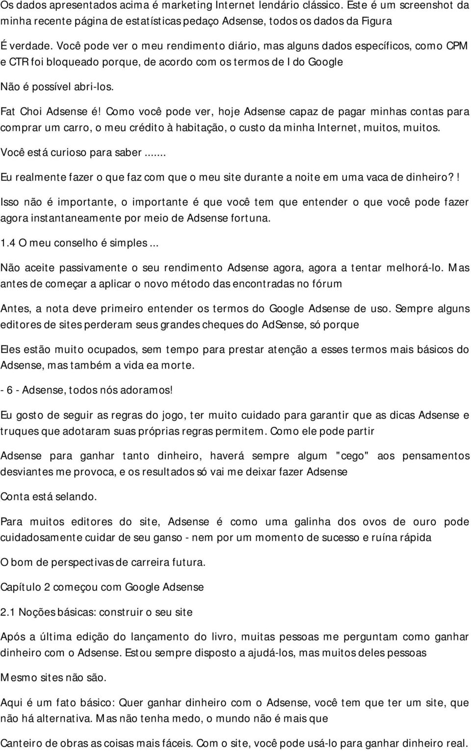 Como você pode ver, hoje Adsense capaz de pagar minhas contas para comprar um carro, o meu crédito à habitação, o custo da minha Internet, muitos, muitos. Você está curioso para saber.