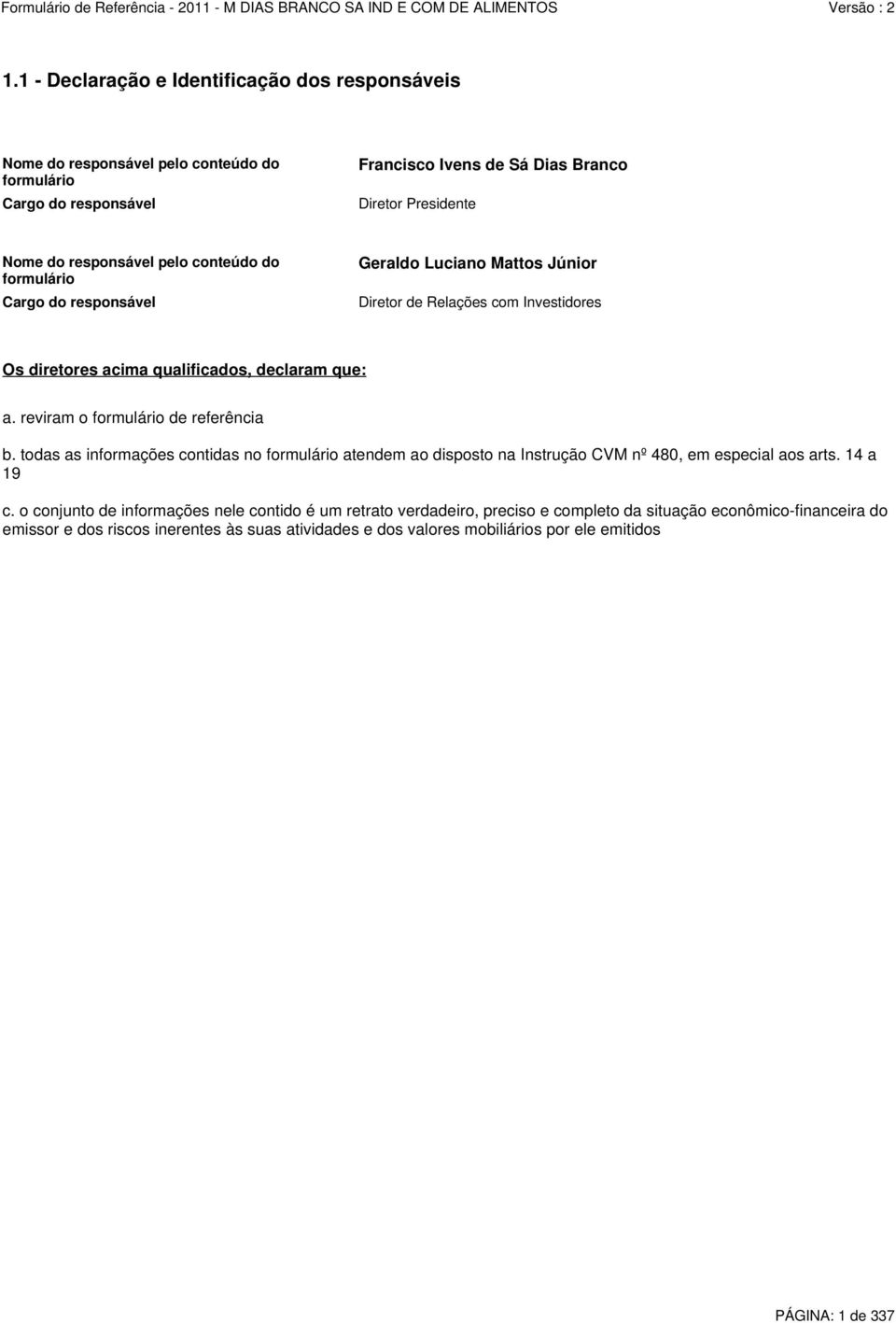 reviram o formulário de referência b. todas as informações contidas no formulário atendem ao disposto na Instrução CVM nº 480, em especial aos arts. 14 a 19 c.