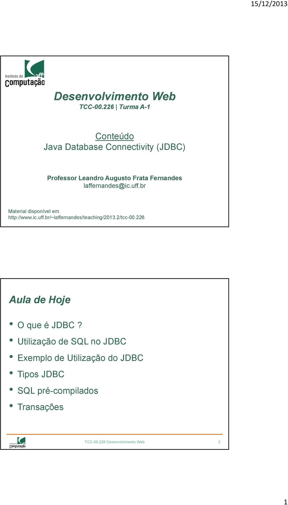 Fernandes laffernandes@ic.uff.br Material disponível em http://www.ic.uff.br/~laffernandes/teaching/2013.