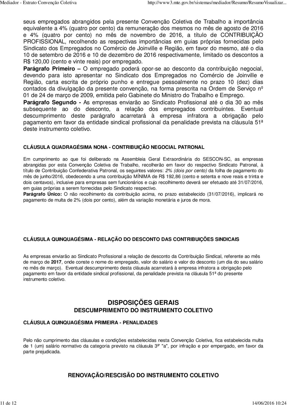 Comércio de Joinville e Região, em favor do mesmo, até o dia 10 de setembro de 2016 e 10 de dezembro de 2016 respectivamente, limitado os descontos a R$ 120,00 (cento e vinte reais) por empregado.