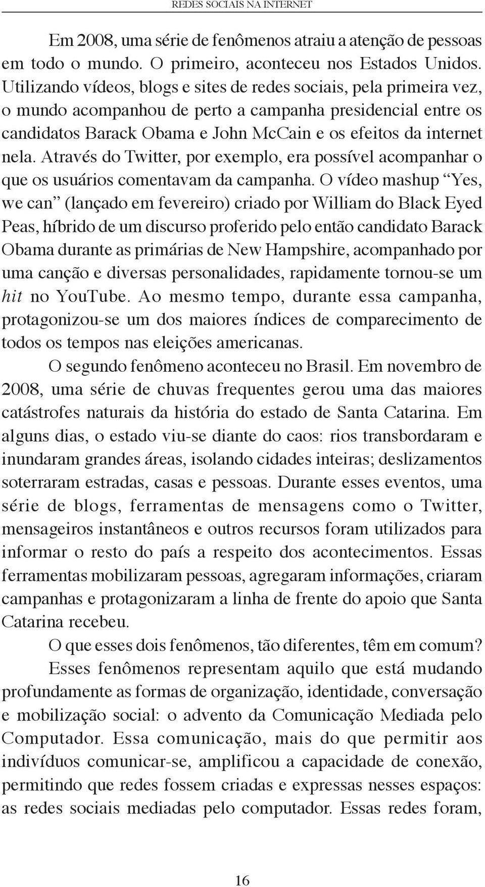 Através do Twitter, por exemplo, era possível acompanhar o que os usuários comentavam da campanha.