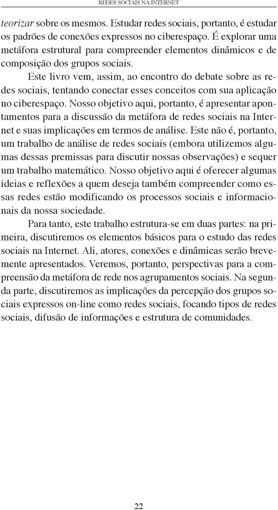 Este livro vem, assim, ao encontro do debate sobre as redes sociais, tentando conectar esses conceitos com sua aplicação no ciberespaço.