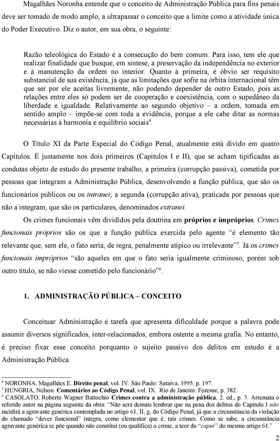 Para isso, tem ele que realizar finalidade que busque, em síntese, a preservação da independência no exterior e à manutenção da ordem no interior.