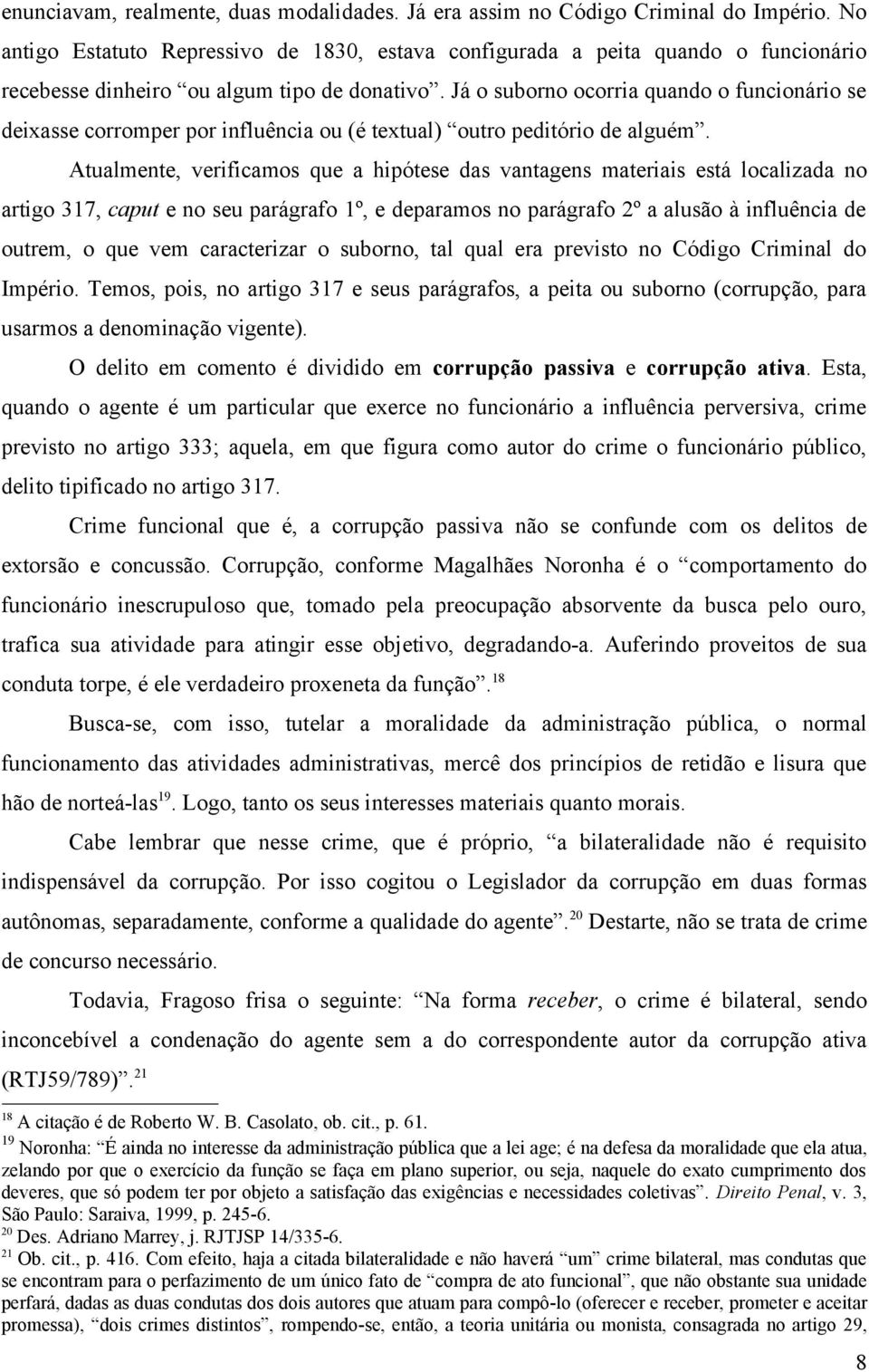 Já o suborno ocorria quando o funcionário se deixasse corromper por influência ou (é textual) outro peditório de alguém.