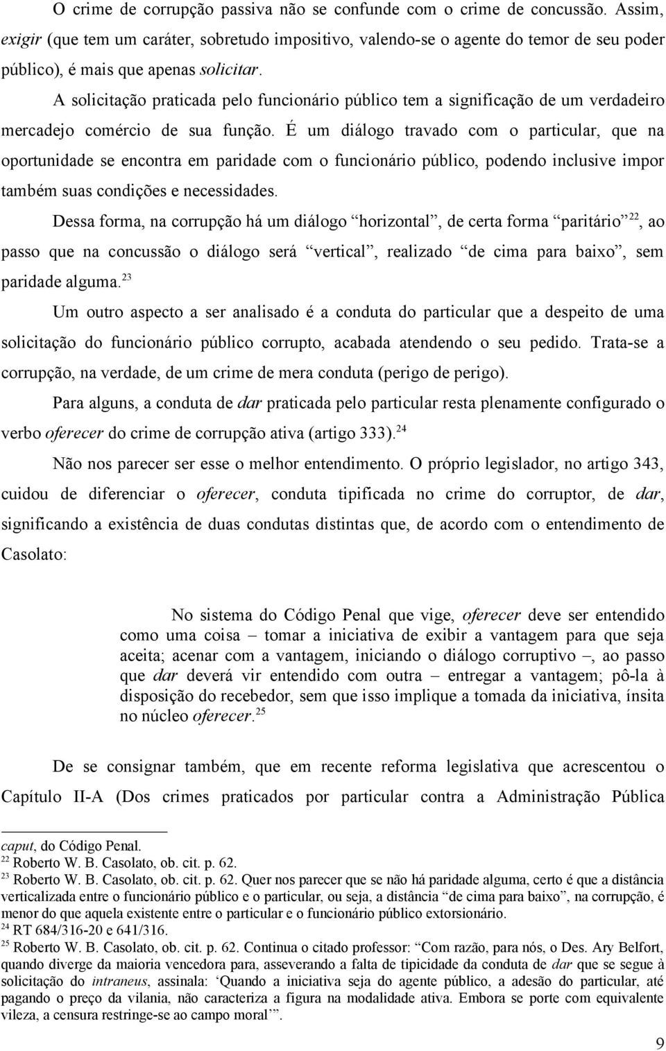 A solicitação praticada pelo funcionário público tem a significação de um verdadeiro mercadejo comércio de sua função.