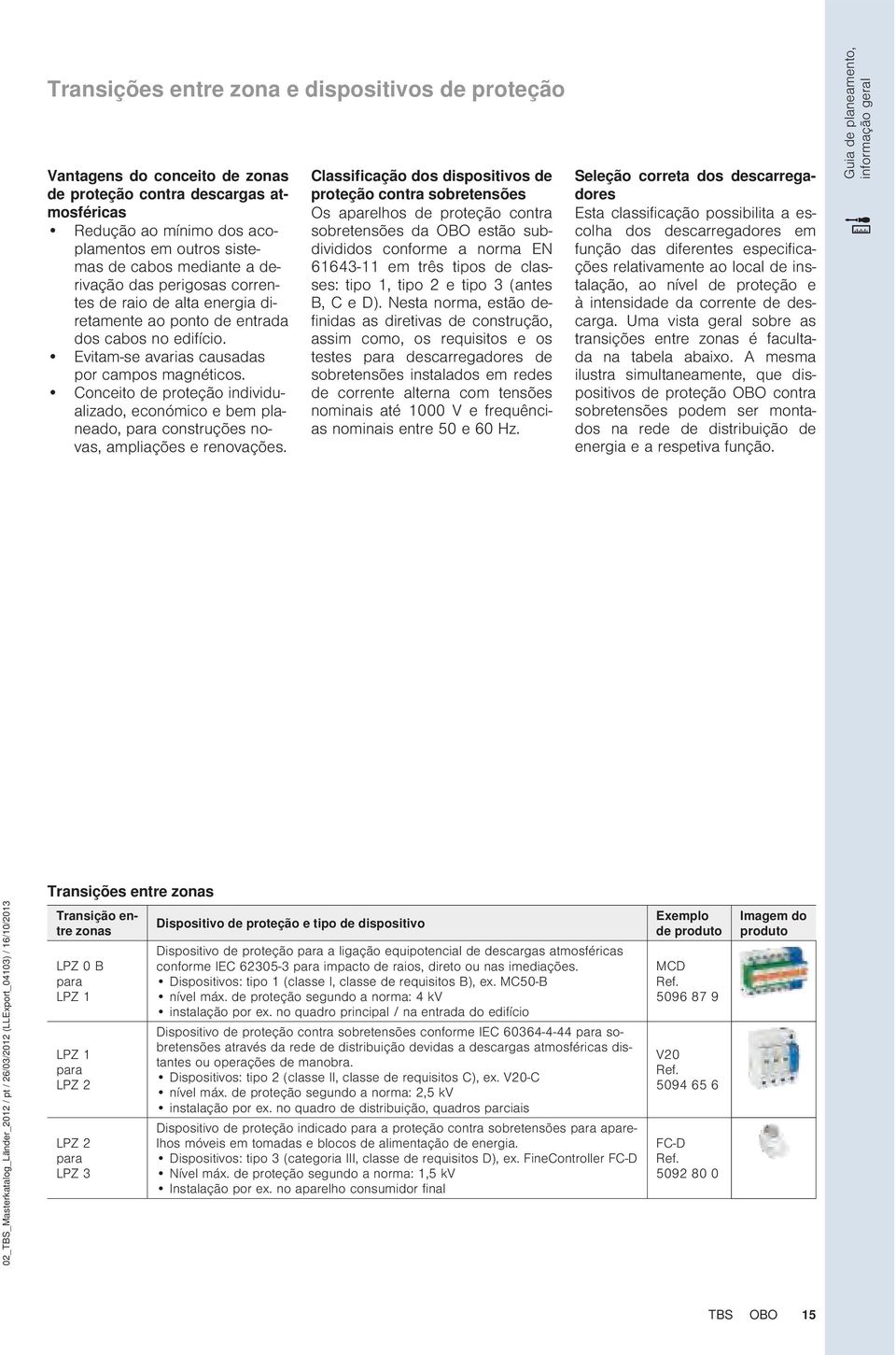 Conceito de proteção individualizado, económico e bem planeado, para construções novas, ampliações e renovações.