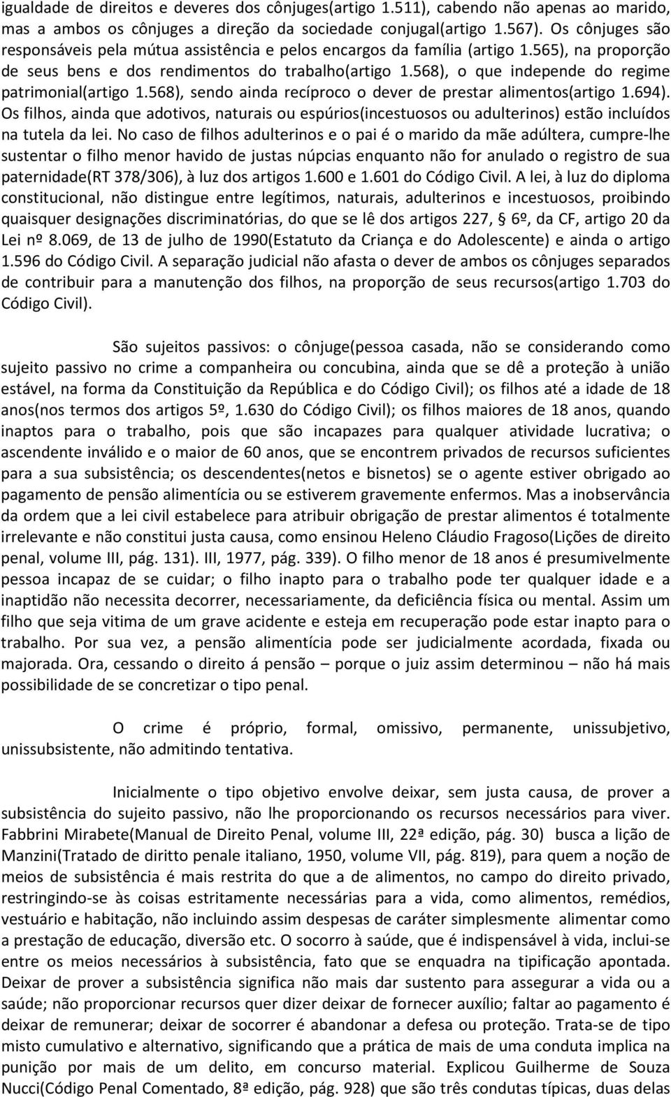 568), o que independe do regime patrimonial(artigo 1.568), sendo ainda recíproco o dever de prestar alimentos(artigo 1.694).