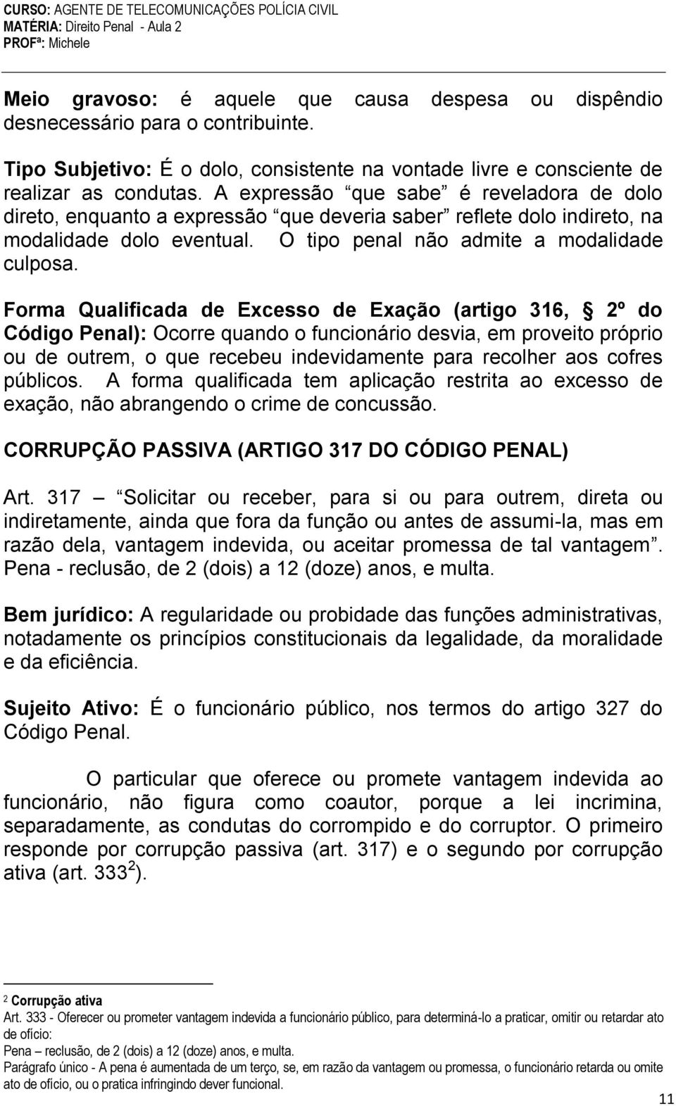 Forma Qualificada de Excesso de Exação (artigo 316, 2º do Código Penal): Ocorre quando o funcionário desvia, em proveito próprio ou de outrem, o que recebeu indevidamente para recolher aos cofres