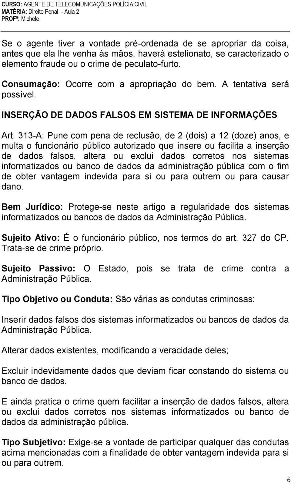 313-A: Pune com pena de reclusão, de 2 (dois) a 12 (doze) anos, e multa o funcionário público autorizado que insere ou facilita a inserção de dados falsos, altera ou exclui dados corretos nos