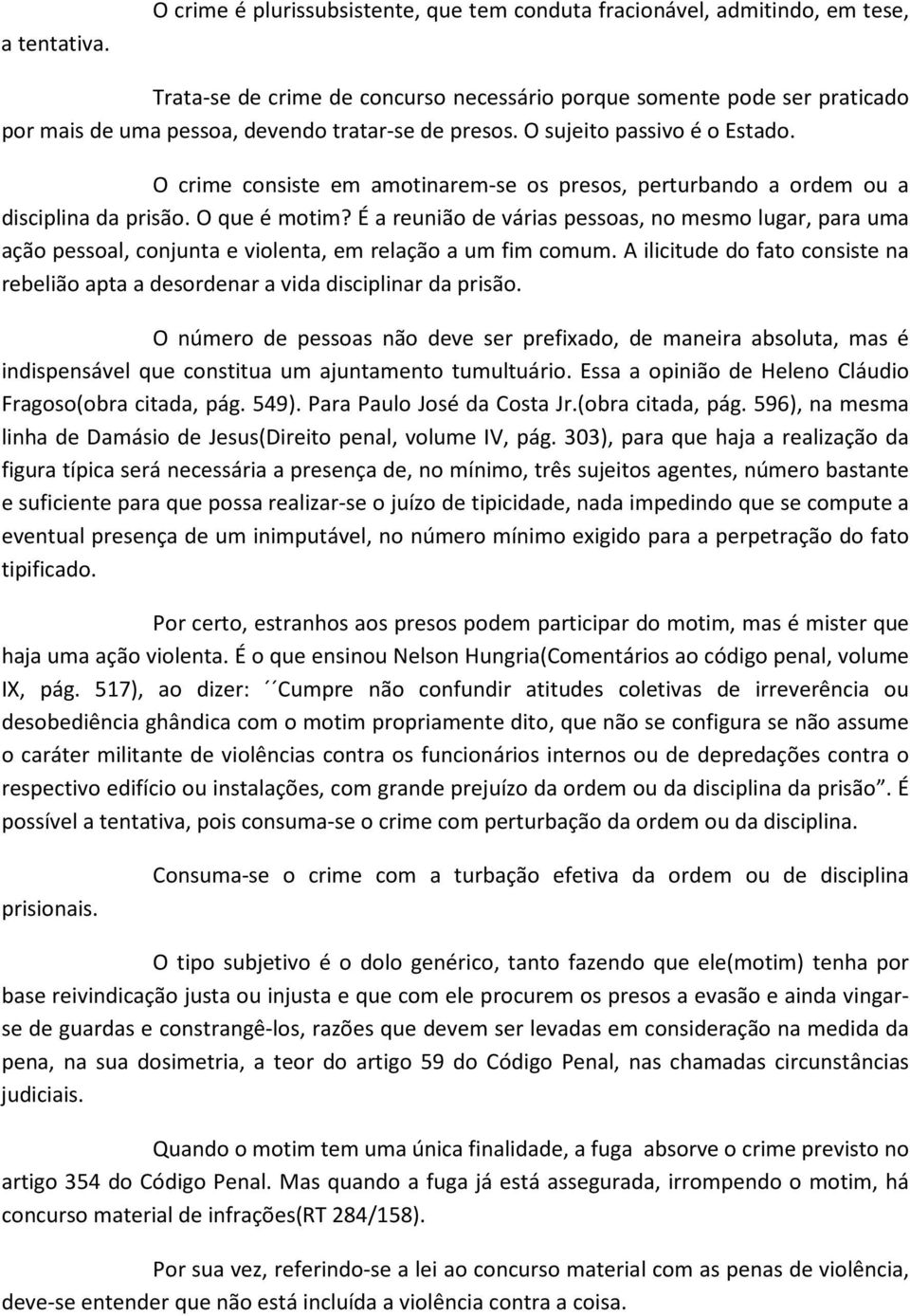 presos. O sujeito passivo é o Estado. O crime consiste em amotinarem-se os presos, perturbando a ordem ou a disciplina da prisão. O que é motim?