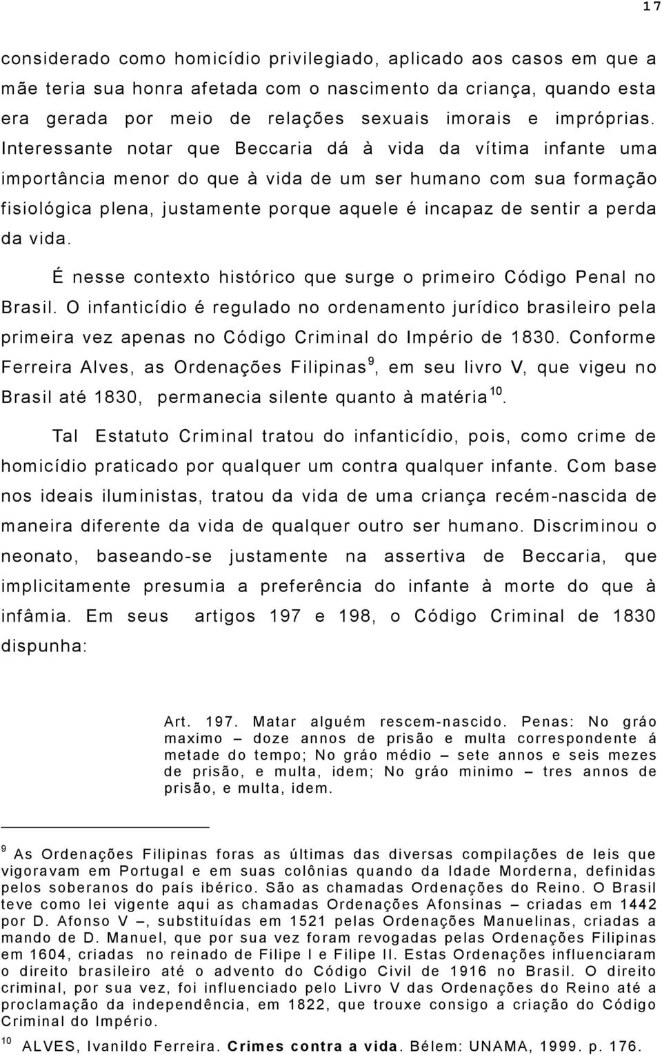 Interessante notar que Beccaria dá à vida da vítima infante uma importância menor do que à vida de um ser humano com sua formação fisiológica plena, justamente porque aquele é incapaz de sentir a