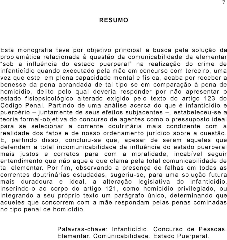 comparação à pena de homicídio, delito pelo qual deveria responder por não apresentar o estado fisiopsicológico alterado exigido pelo texto do artigo 123 do Código Penal.