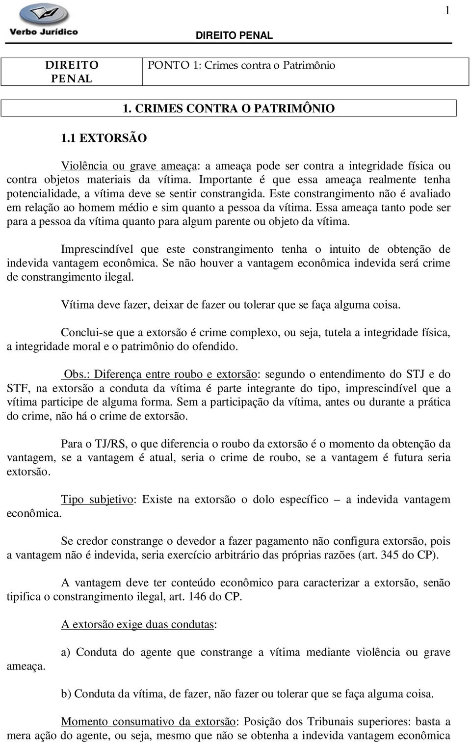 Importante é que essa ameaça realmente tenha potencialidade, a vítima deve se sentir constrangida. Este constrangimento não é avaliado em relação ao homem médio e sim quanto a pessoa da vítima.