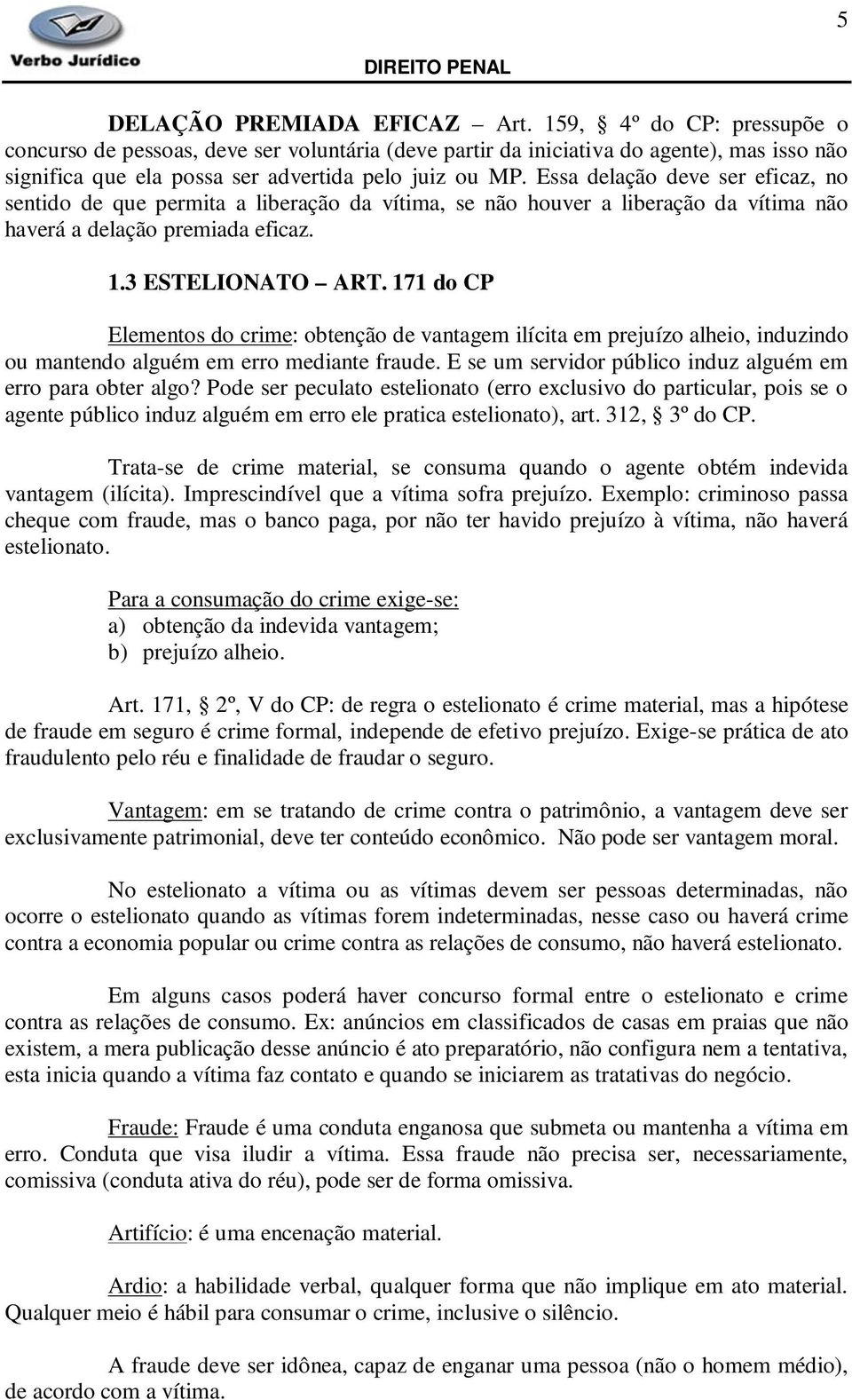 Essa delação deve ser eficaz, no sentido de que permita a liberação da vítima, se não houver a liberação da vítima não haverá a delação premiada eficaz. 1.3 ESTELIONATO ART.