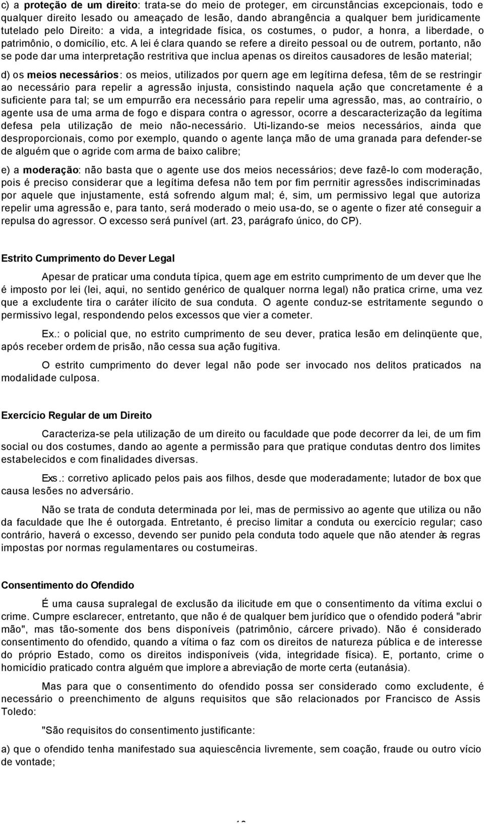 A lei é clara quando se refere a direito pessoal ou de outrem, portanto, não se pode dar uma interpretação restritiva que inclua apenas os direitos causadores de lesão material; d) os meios